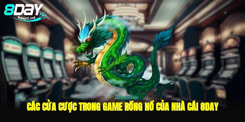 các cửa cược trong game rồng nổ của nhà cái 8day