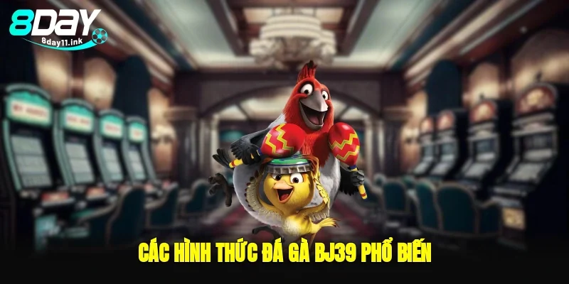 Các hình thức đá gà bj39 phổ biến