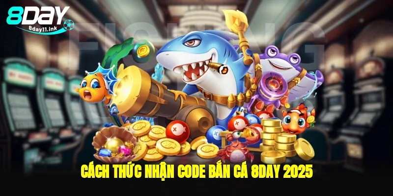 Cách thức nhận code bắn cá 8day 2025
