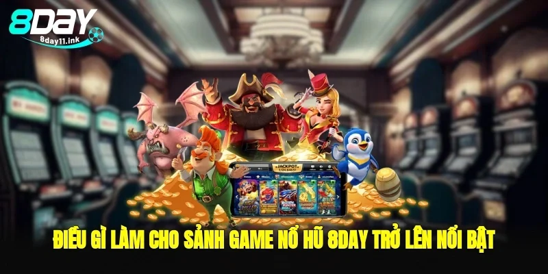 Điều gì làm cho sảnh game nổ hũ 8day trở lên nổi bật