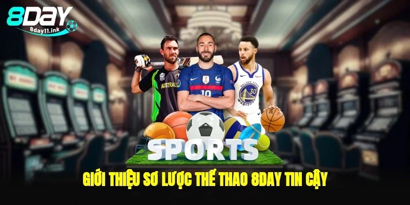 Giới thiệu sơ lược thể thao 8day địa chỉ cược thể thao tin cậy