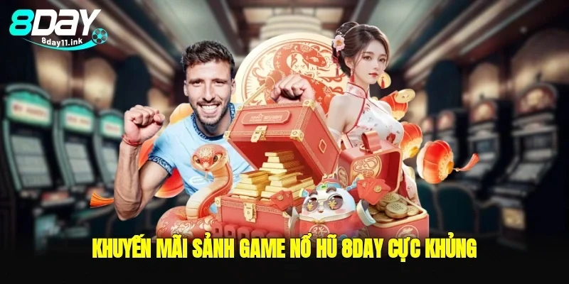 Khuyến mãi sảnh game nổ hũ 8day cực khủng