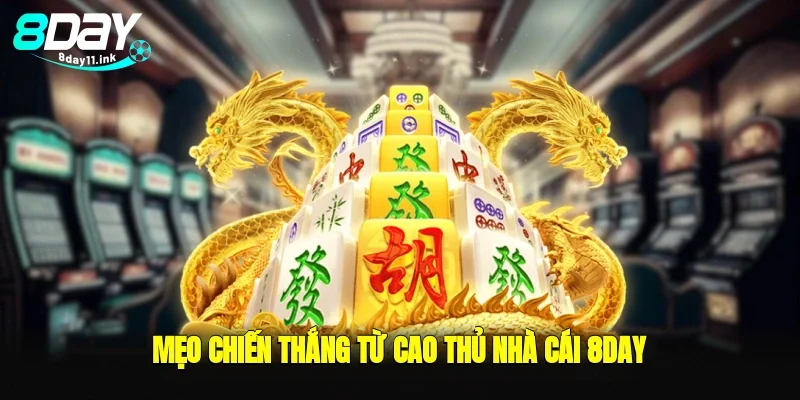 Mẹo chiến thắng từ cao thủ nhà cái 8day