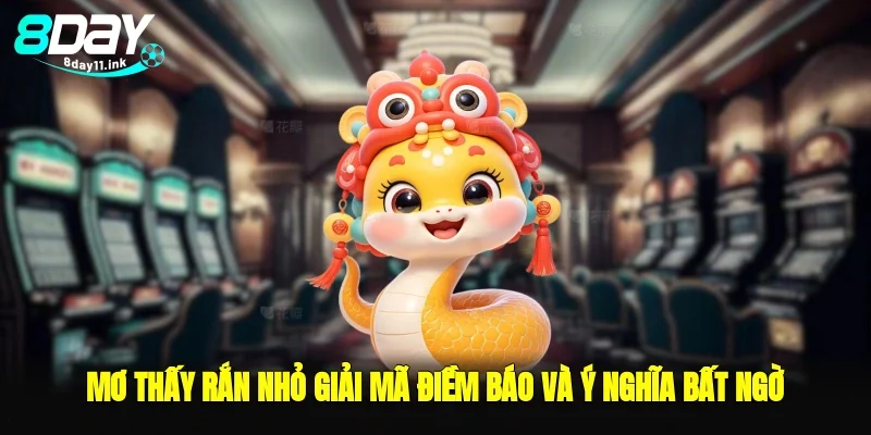 mơ thấy rắn nhỏ giải mã điềm báo và con số may mắn