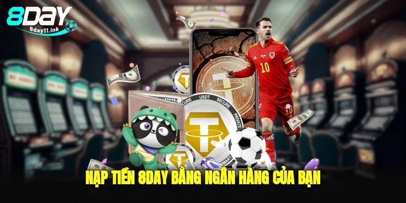 Nạp tiền 8day bằng ngân hàng của bạn