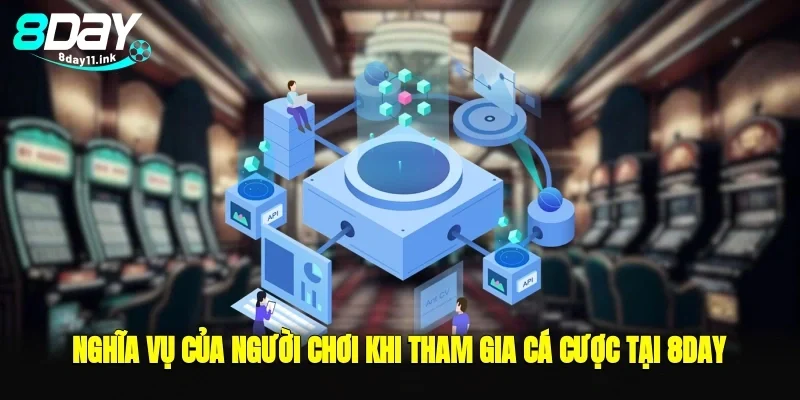 nghĩa vụ của người chơi khi tham gia cá cược tại nhà cái 8day