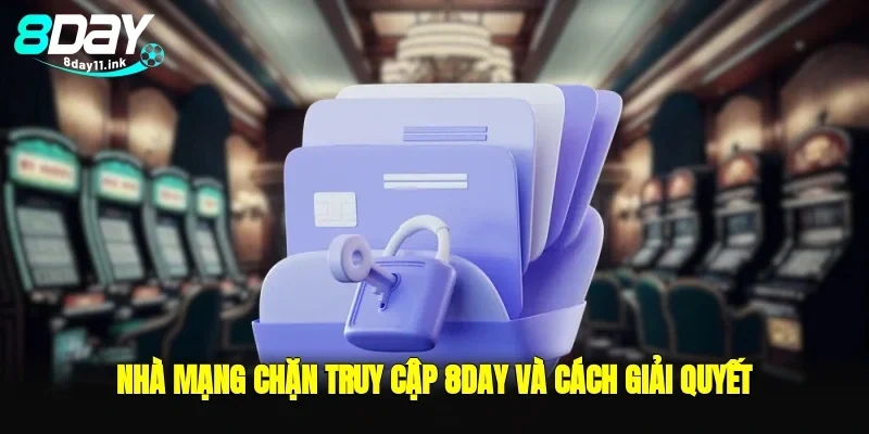 Nhà mạng chặn truy cập 8day và cách giải quyết