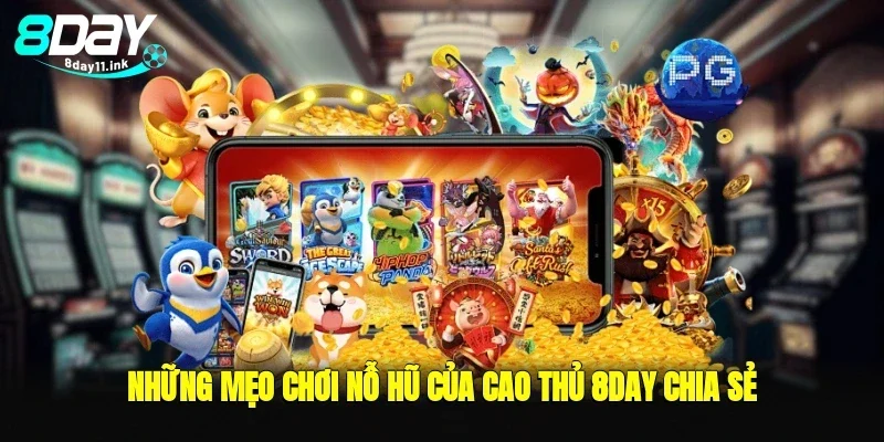 Những mẹo chơi nỗ hũ của cao thủ 8day chia sẻ