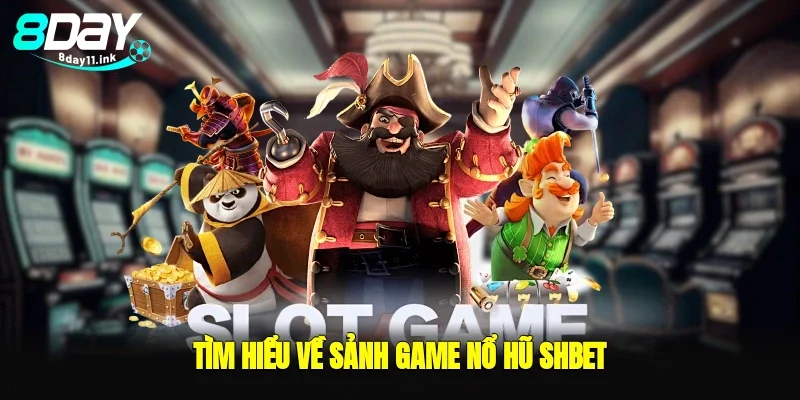 Tìm hiểu về sảnh game nổ hũ shbet