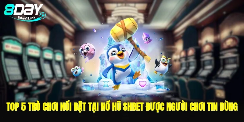 Top 5 trò chơi nổi bật tại nổ hũ shbet được người chơi tin dùng