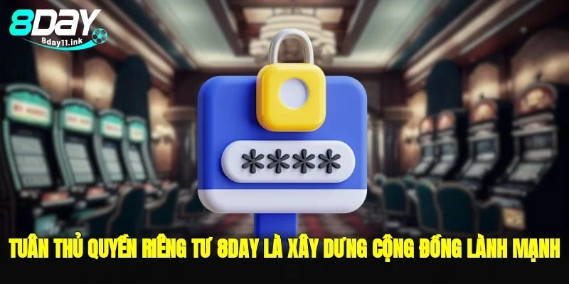 Tuân thủ quyền riêng tư 8day góp phần xây dưng cộng đồng cá cược lành mạnh