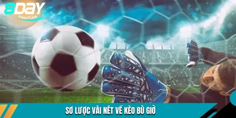 Sơ lược vài nét về kèo bù giờ